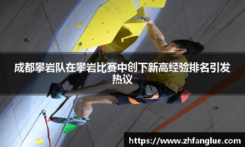 成都攀岩队在攀岩比赛中创下新高经验排名引发热议
