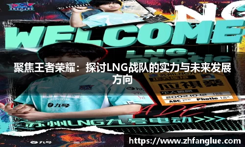 聚焦王者荣耀：探讨LNG战队的实力与未来发展方向