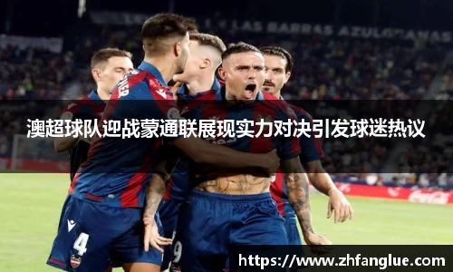 澳超球队迎战蒙通联展现实力对决引发球迷热议