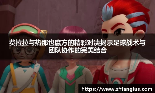 费拉拉与热那也魔方的精彩对决揭示足球战术与团队协作的完美结合