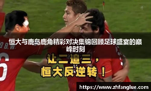 恒大与鹿岛鹿角精彩对决集锦回顾足球盛宴的巅峰时刻