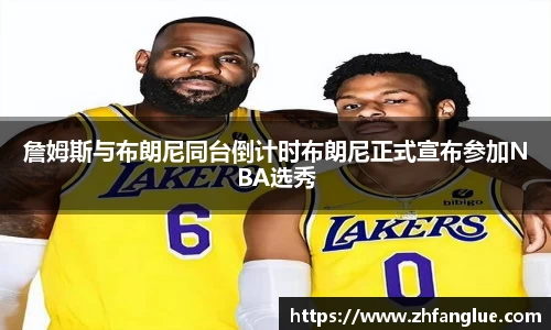 詹姆斯与布朗尼同台倒计时布朗尼正式宣布参加NBA选秀