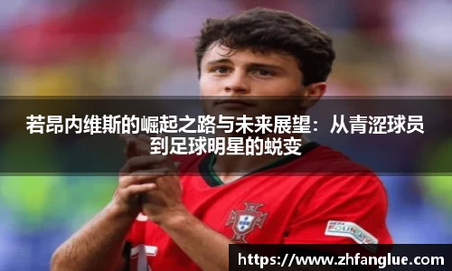 若昂内维斯的崛起之路与未来展望：从青涩球员到足球明星的蜕变