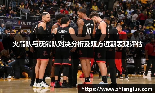 火箭队与灰熊队对决分析及双方近期表现评估