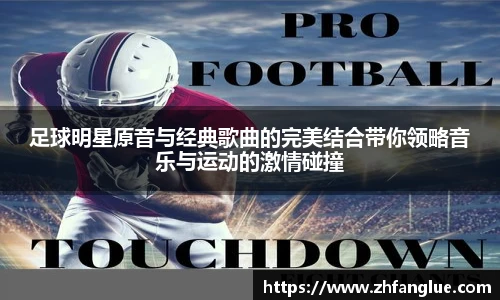 足球明星原音与经典歌曲的完美结合带你领略音乐与运动的激情碰撞